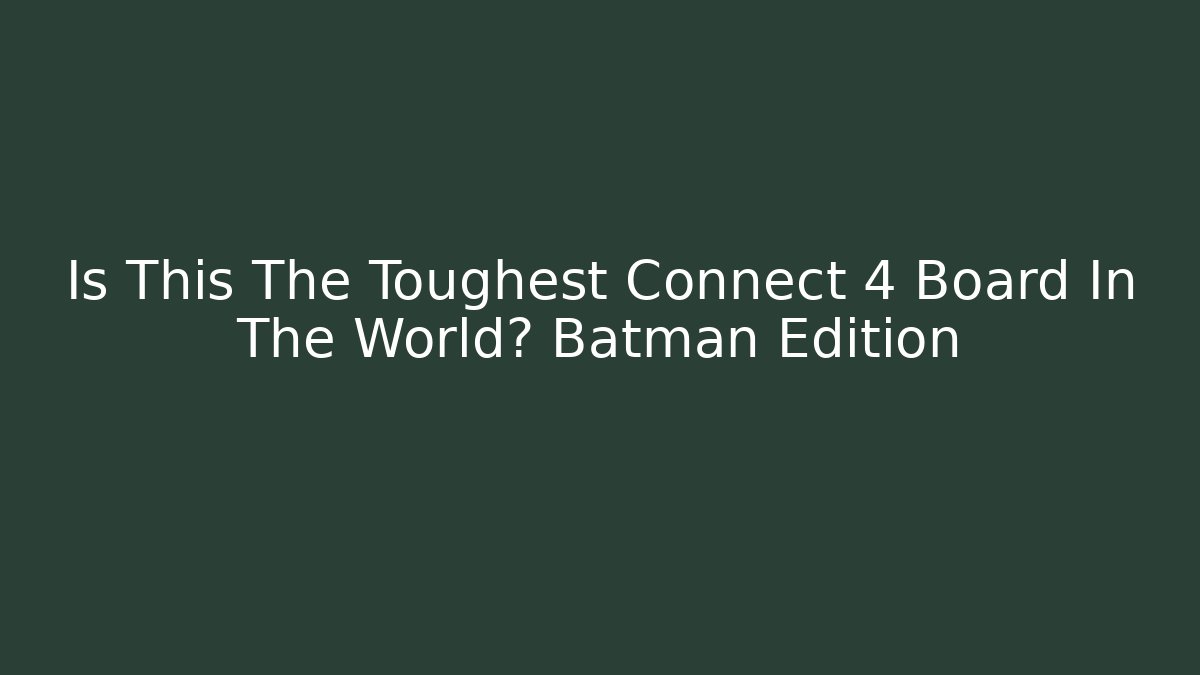 Is This The Toughest Connect 4 Board In The World? Batman Edition