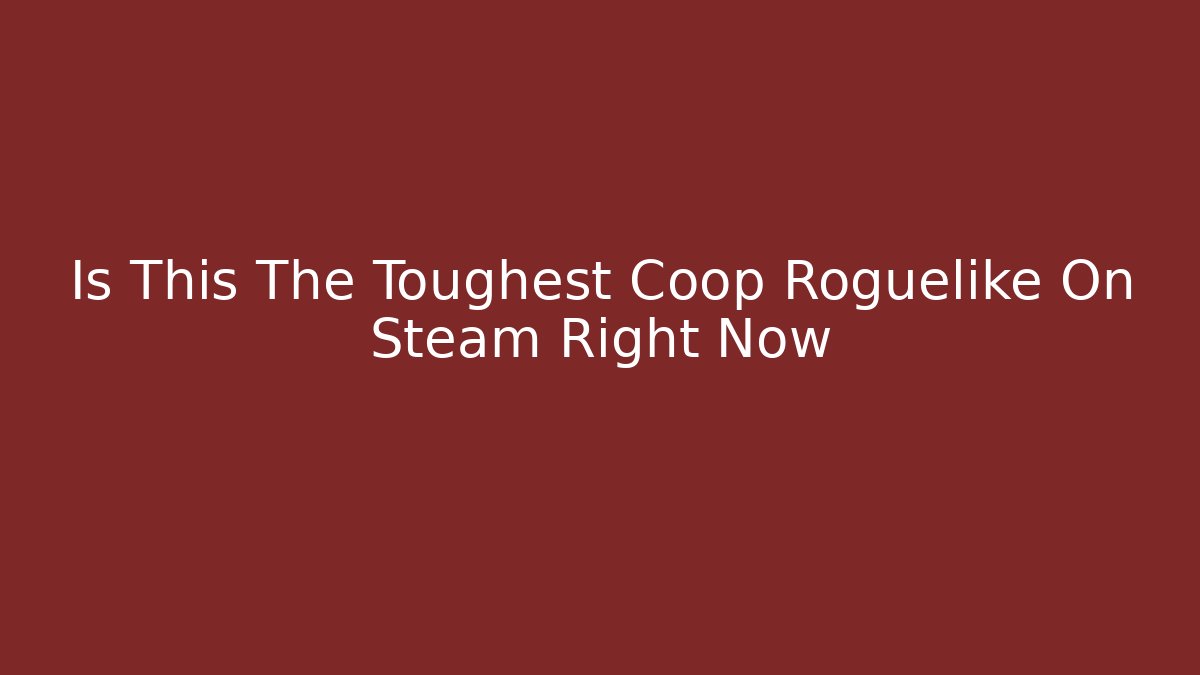 Is This The Toughest Coop Roguelike On Steam Right Now