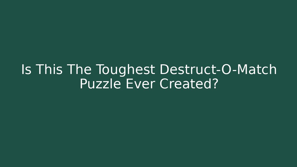 Is This The Toughest Destruct-O-Match Puzzle Ever Created? - Critter Realm