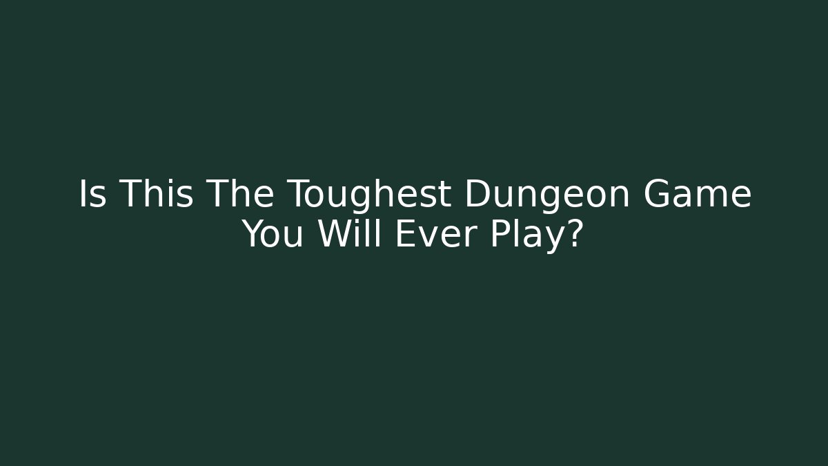Is This The Toughest Dungeon Game You Will Ever Play?