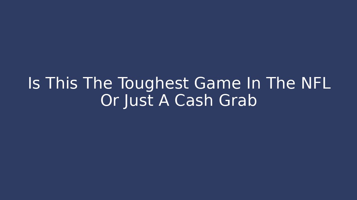 Is This The Toughest Game In The NFL Or Just A Cash Grab