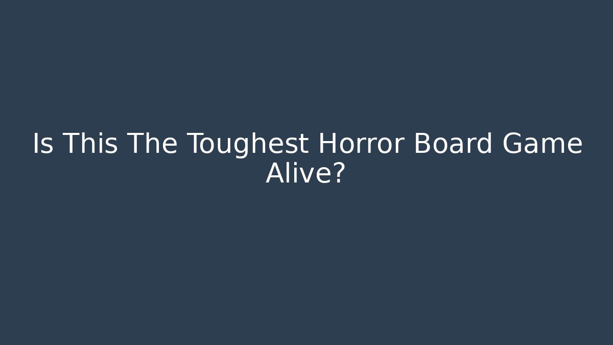 Is This The Toughest Horror Board Game Alive?