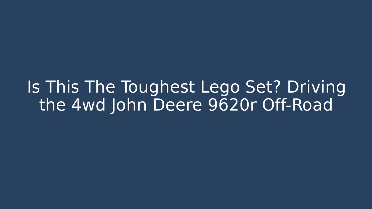 Is This The Toughest Lego Set? Driving the 4wd John Deere 9620r Off-Road