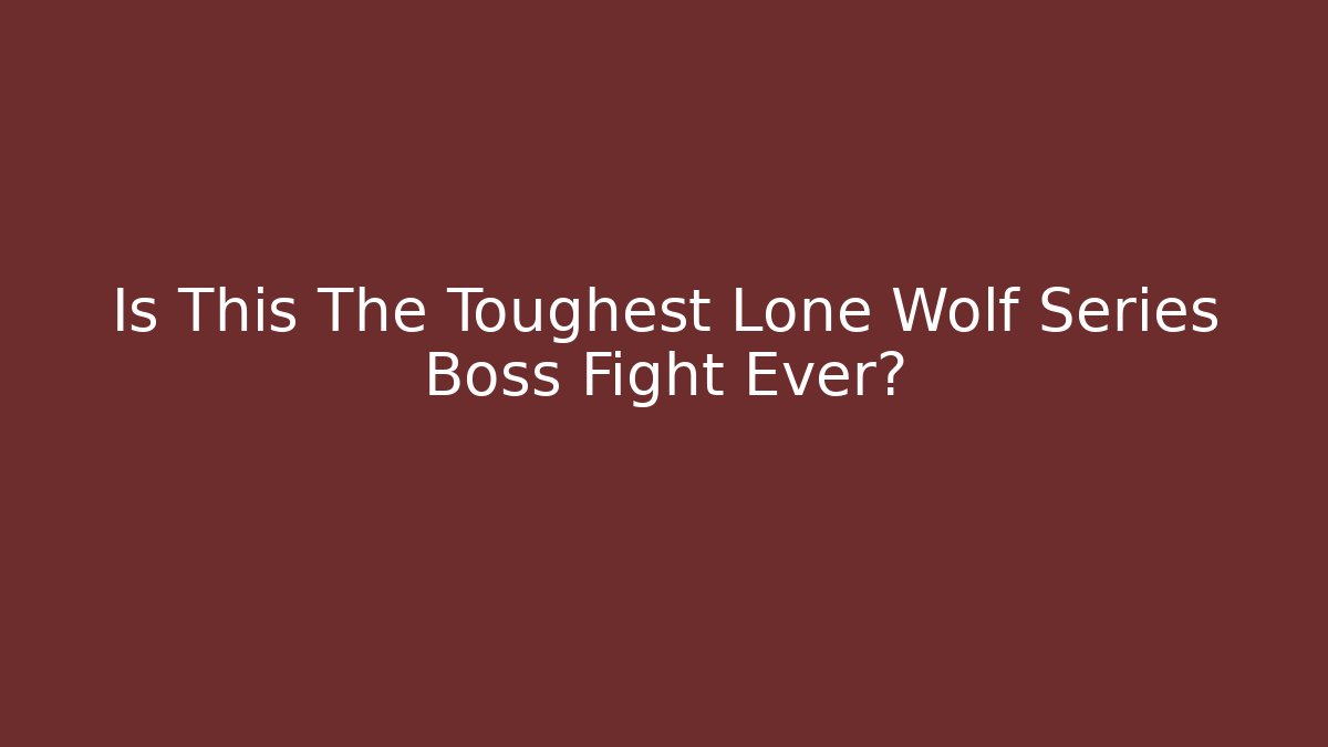 Is This The Toughest Lone Wolf Series Boss Fight Ever?
