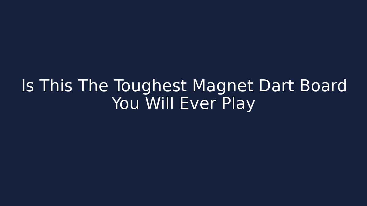 Is This The Toughest Magnet Dart Board You Will Ever Play