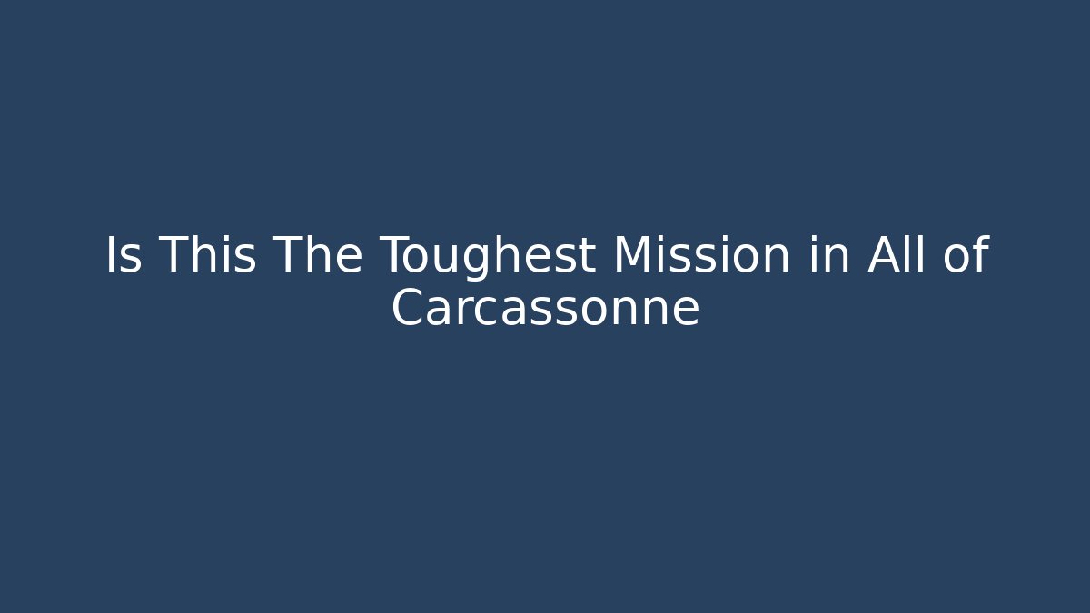 Is This The Toughest Mission in All of Carcassonne