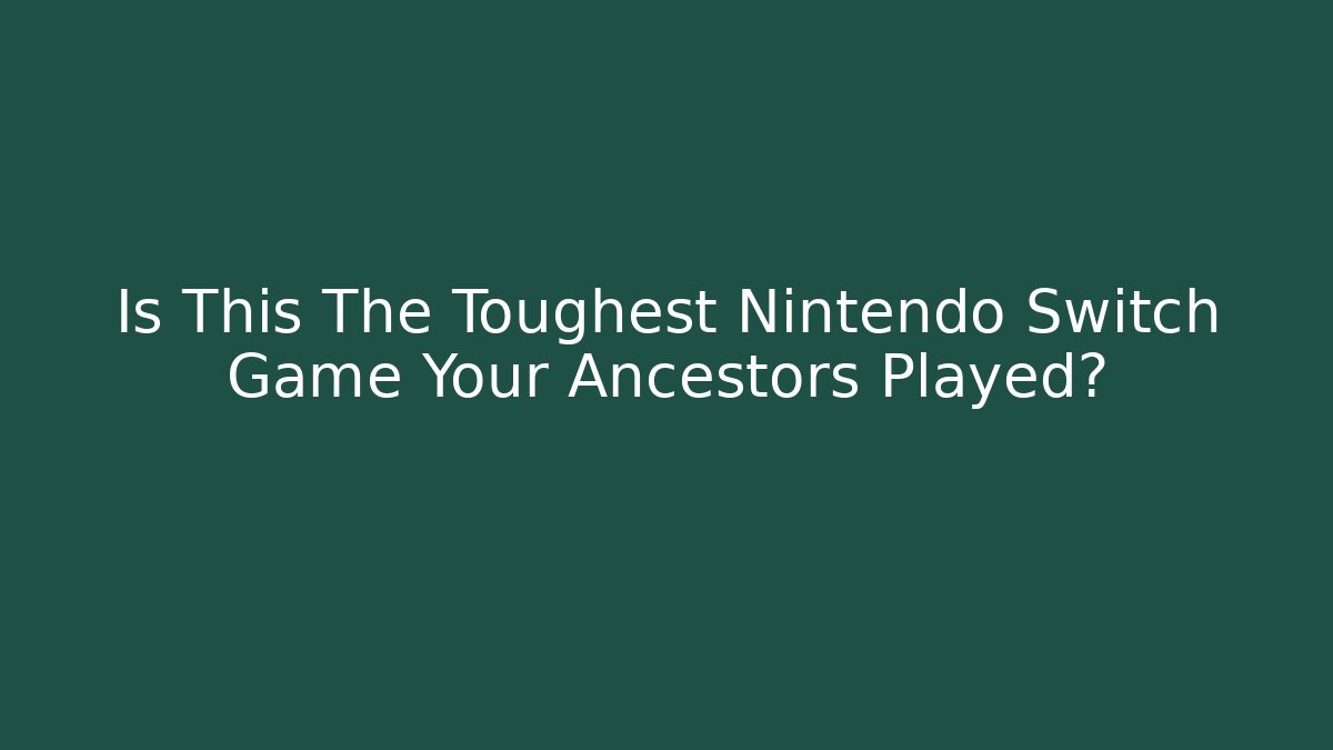 Is This The Toughest Nintendo Switch Game Your Ancestors Played?
