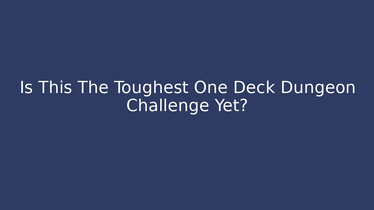Is This The Toughest One Deck Dungeon Challenge Yet?