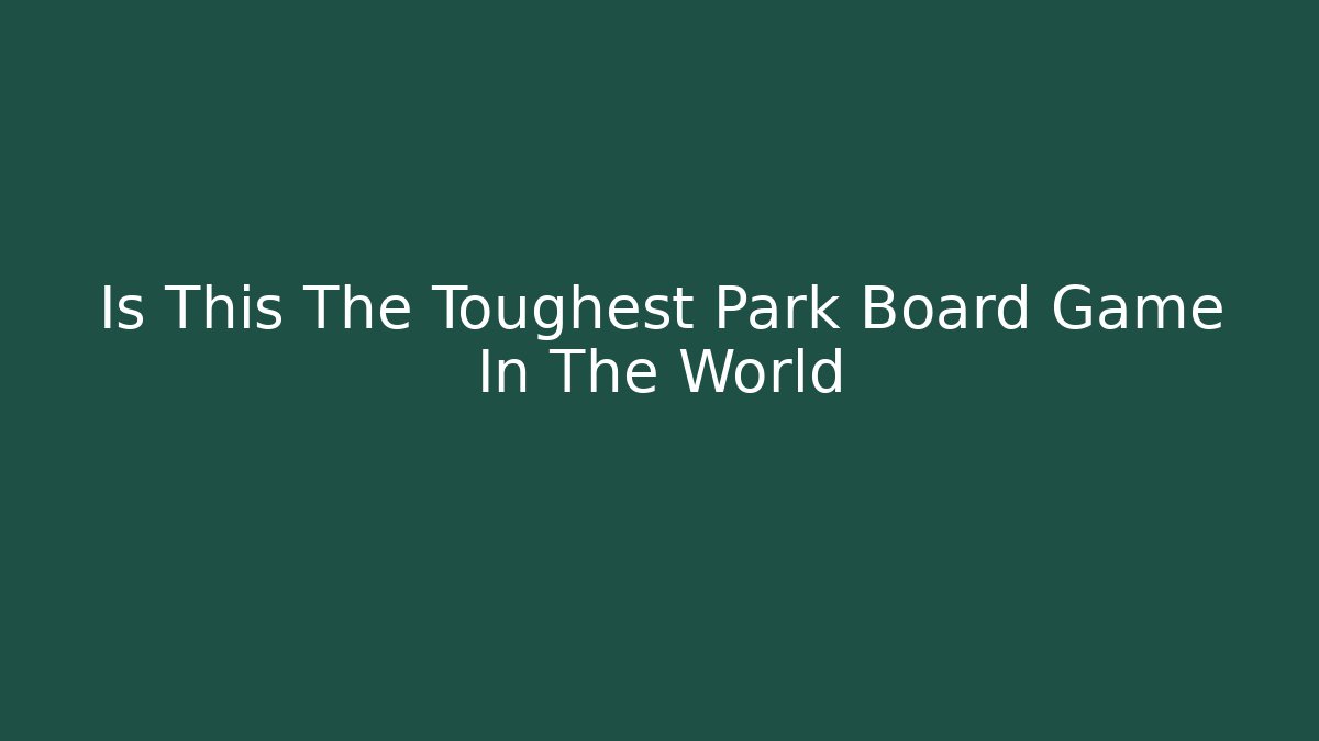 Is This The Toughest Park Board Game In The World