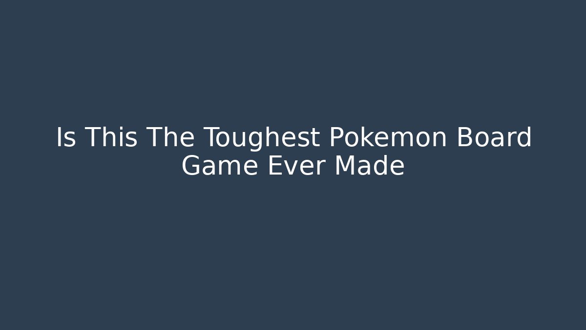 Is This The Toughest Pokemon Board Game Ever Made