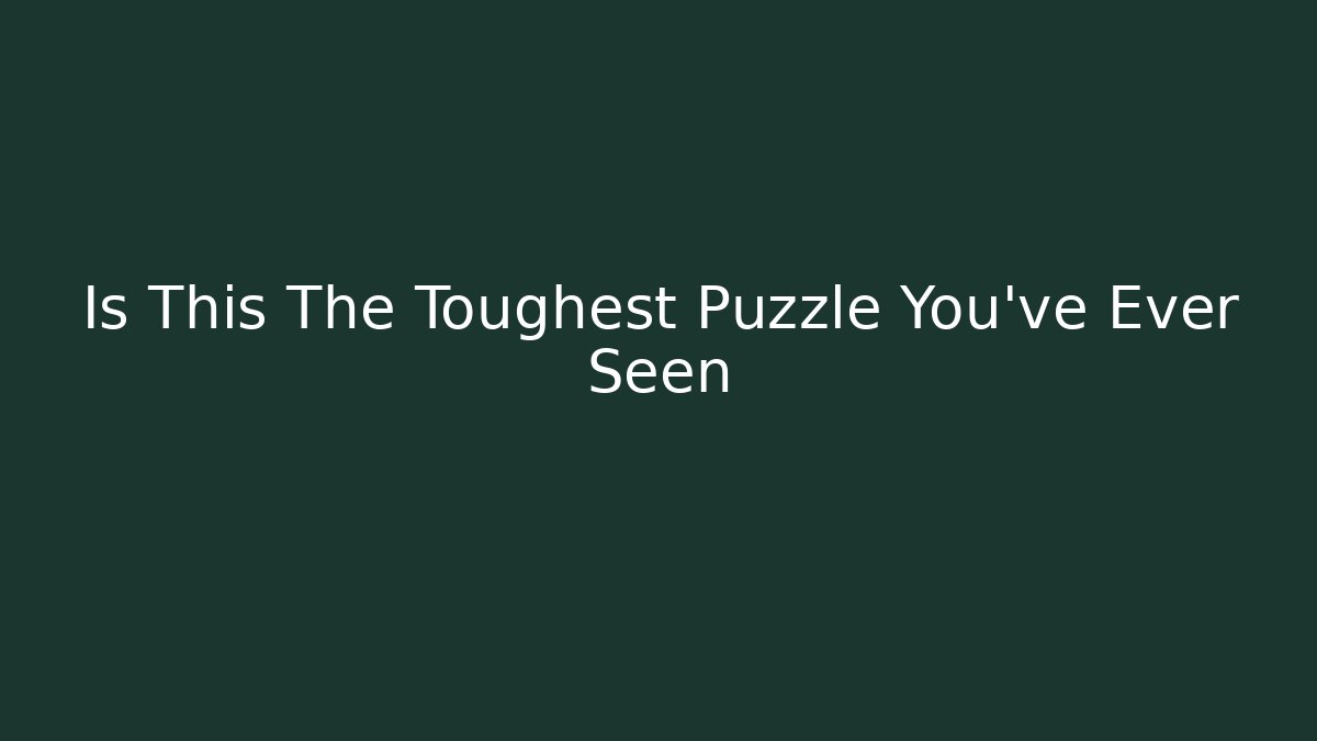 Is This The Toughest Puzzle You've Ever Seen