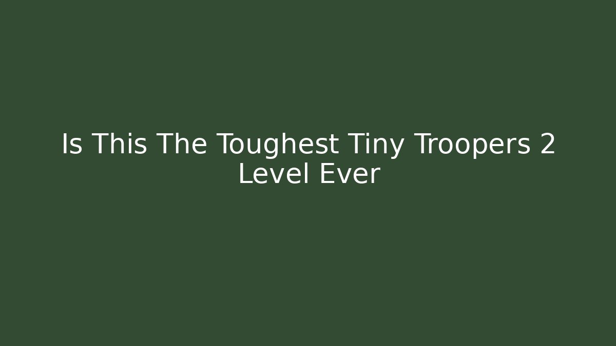 Is This The Toughest Tiny Troopers 2 Level Ever