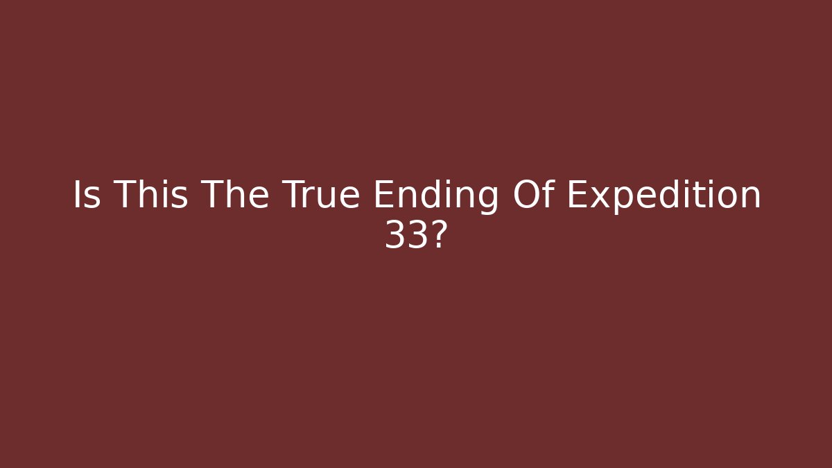 Is This The True Ending Of Expedition 33?