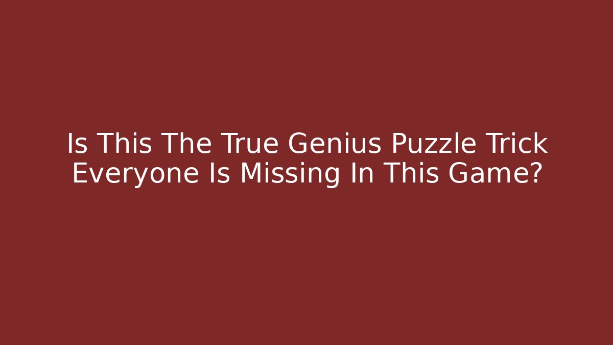 Is This The True Genius Puzzle Trick Everyone Is Missing In This Game?