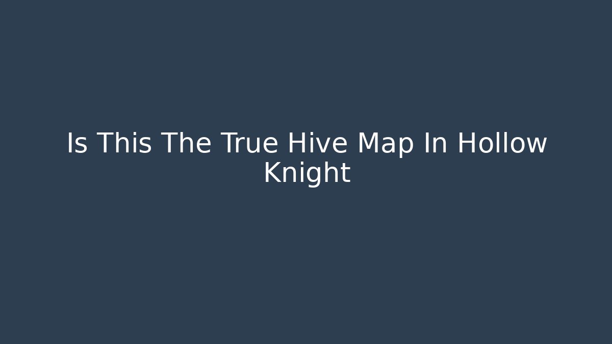 Is This The True Hive Map In Hollow Knight