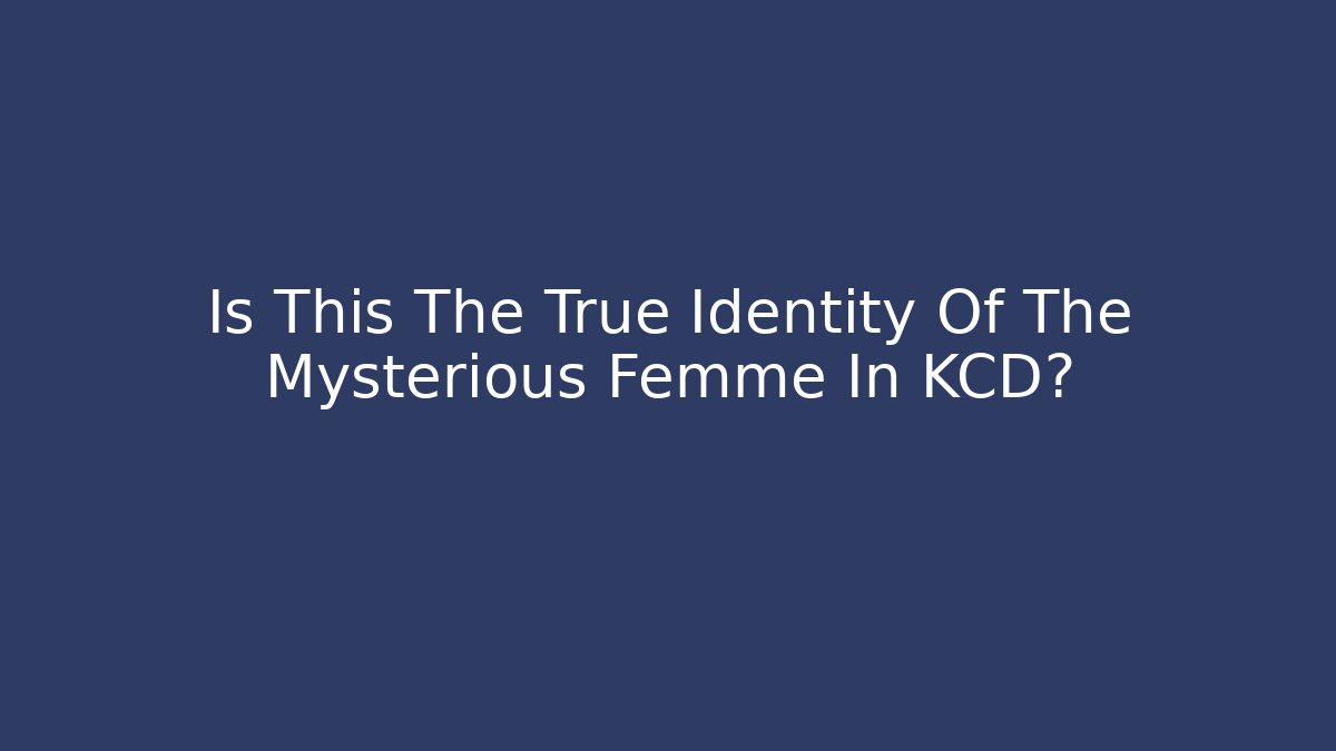 Is This The True Identity Of The Mysterious Femme In KCD?