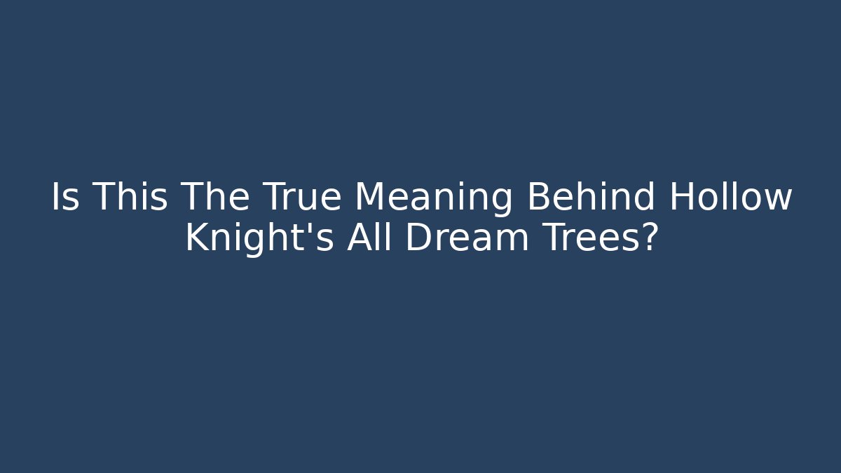 Is This The True Meaning Behind Hollow Knight's All Dream Trees?