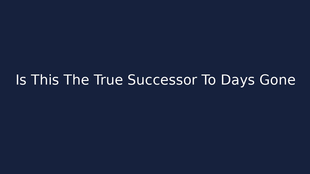 Is This The True Successor To Days Gone