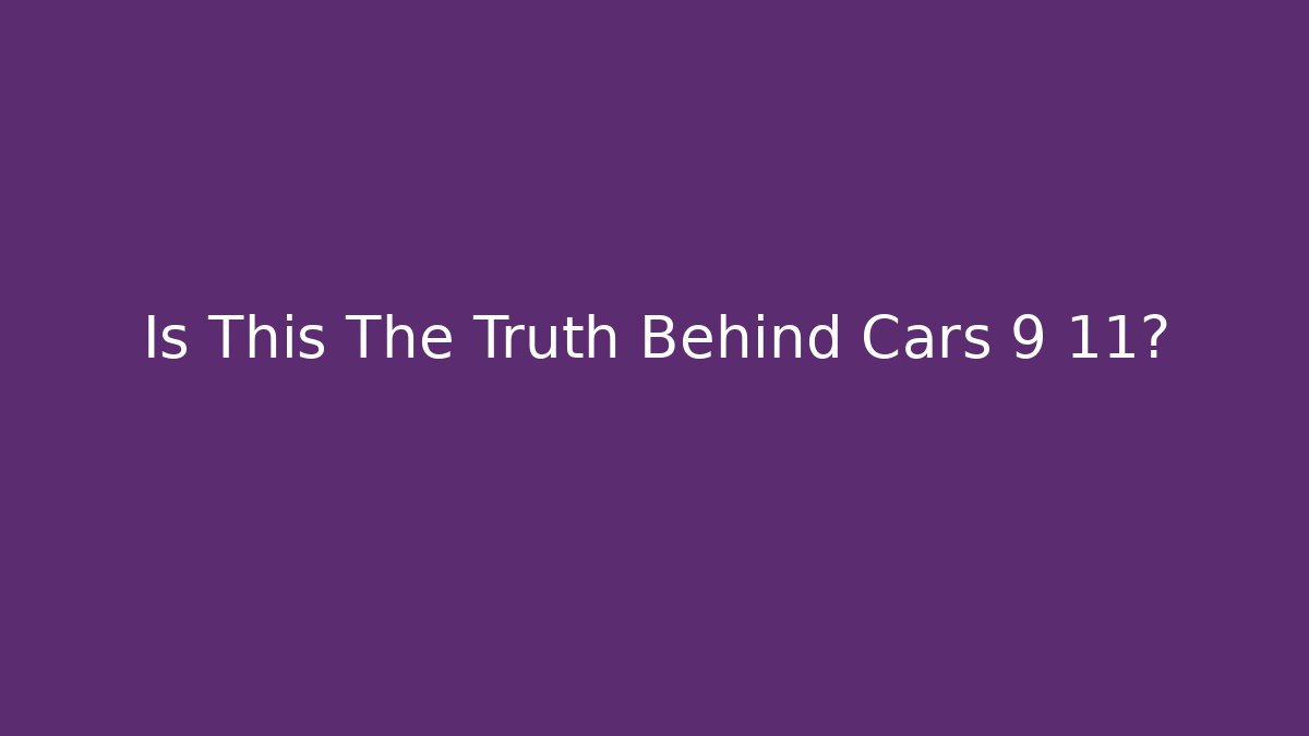 Is This The Truth Behind Cars 9 11?