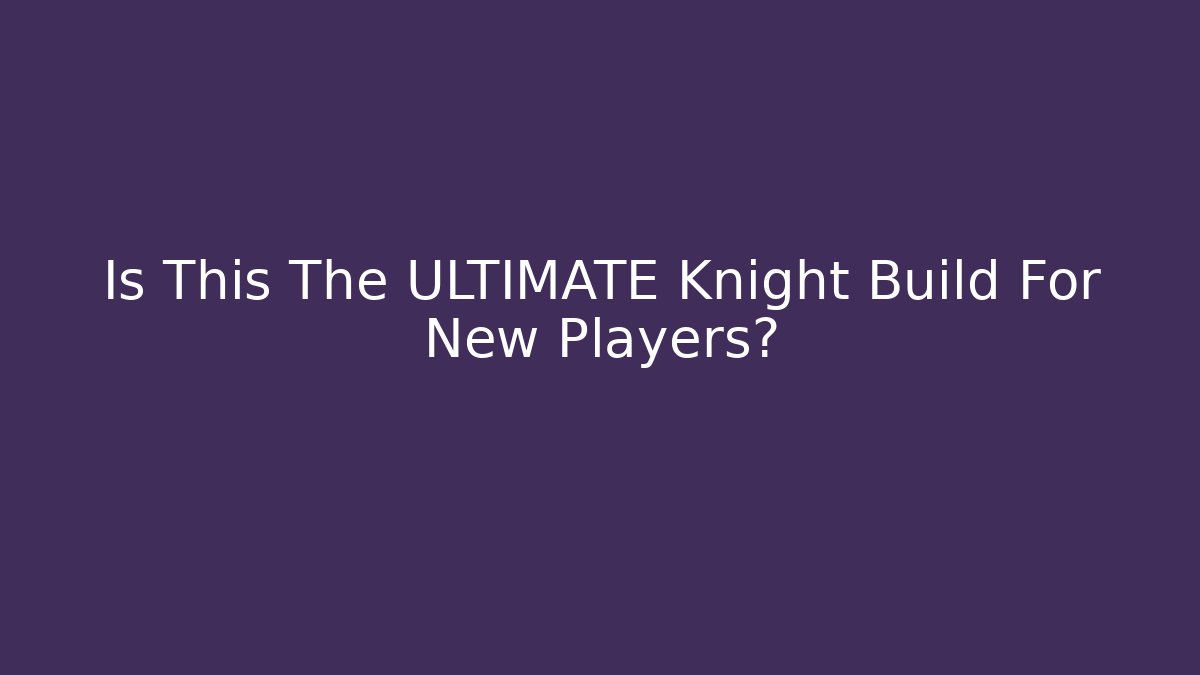 Is This The ULTIMATE Knight Build For New Players?