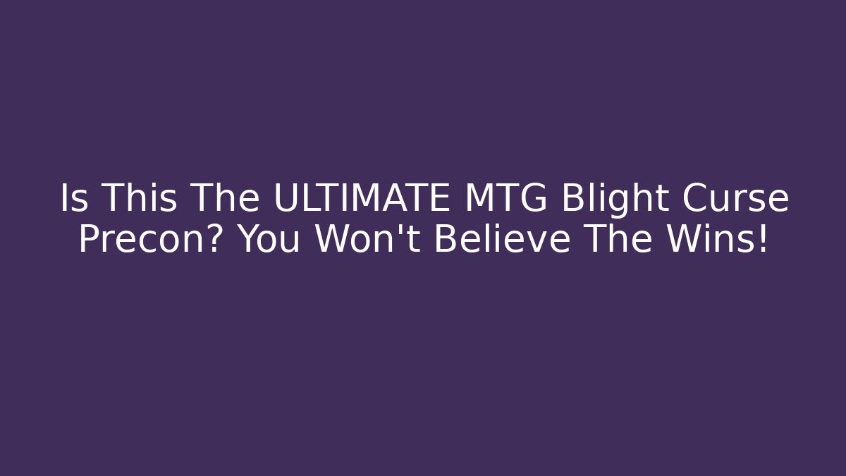 Is This The ULTIMATE MTG Blight Curse Precon? You Won't Believe The Wins!