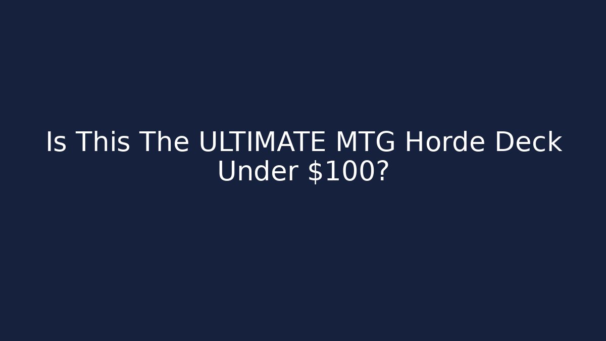 Is This The ULTIMATE MTG Horde Deck Under $100?