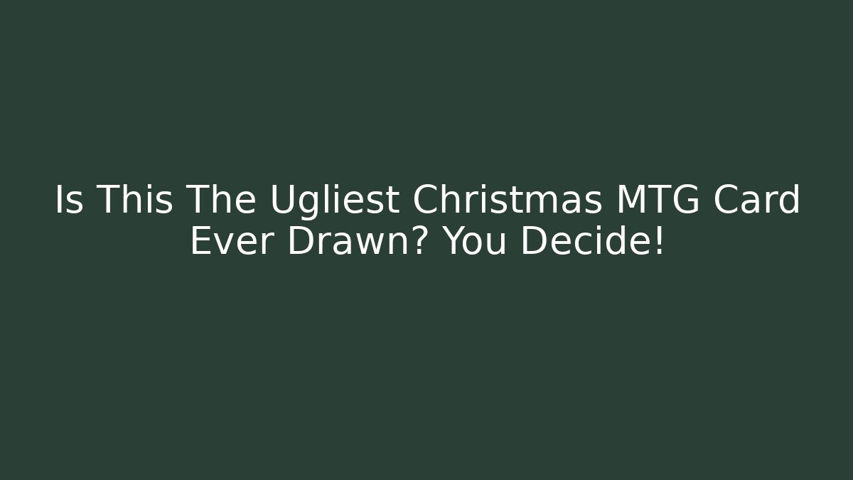 Is This The Ugliest Christmas MTG Card Ever Drawn? You Decide!