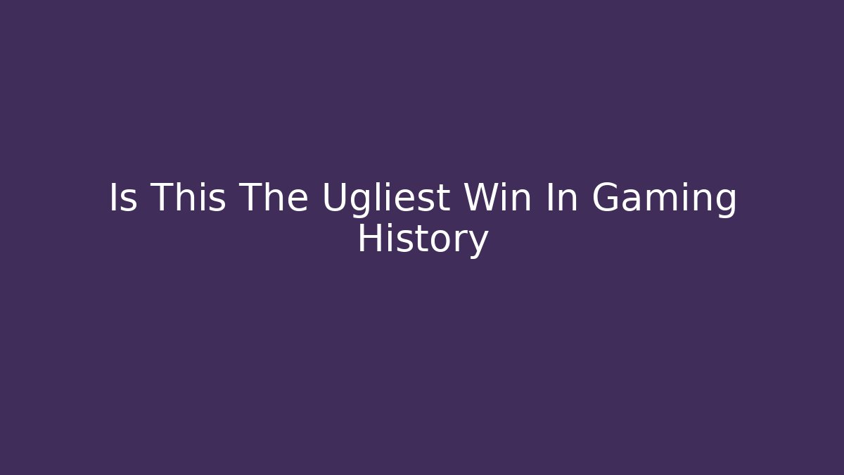Is This The Ugliest Win In Gaming History