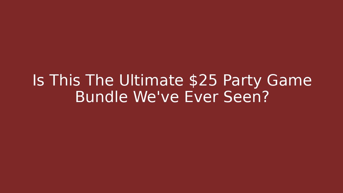 Is This The Ultimate $25 Party Game Bundle We've Ever Seen?