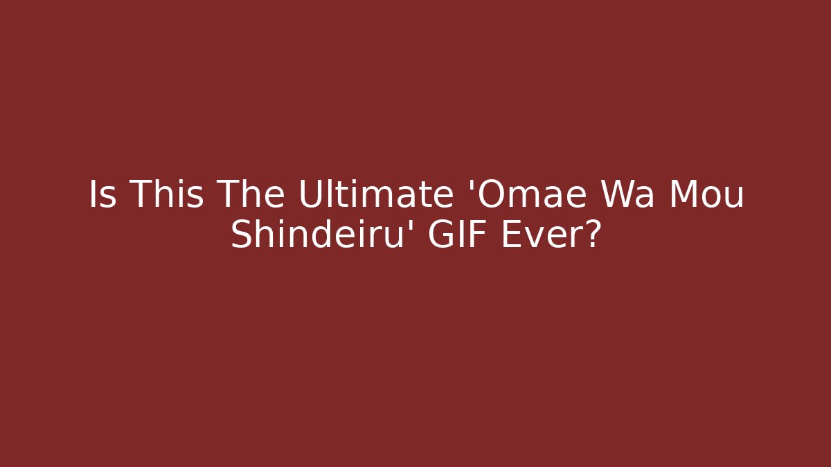 Is This The Ultimate 'Omae Wa Mou Shindeiru' GIF Ever?