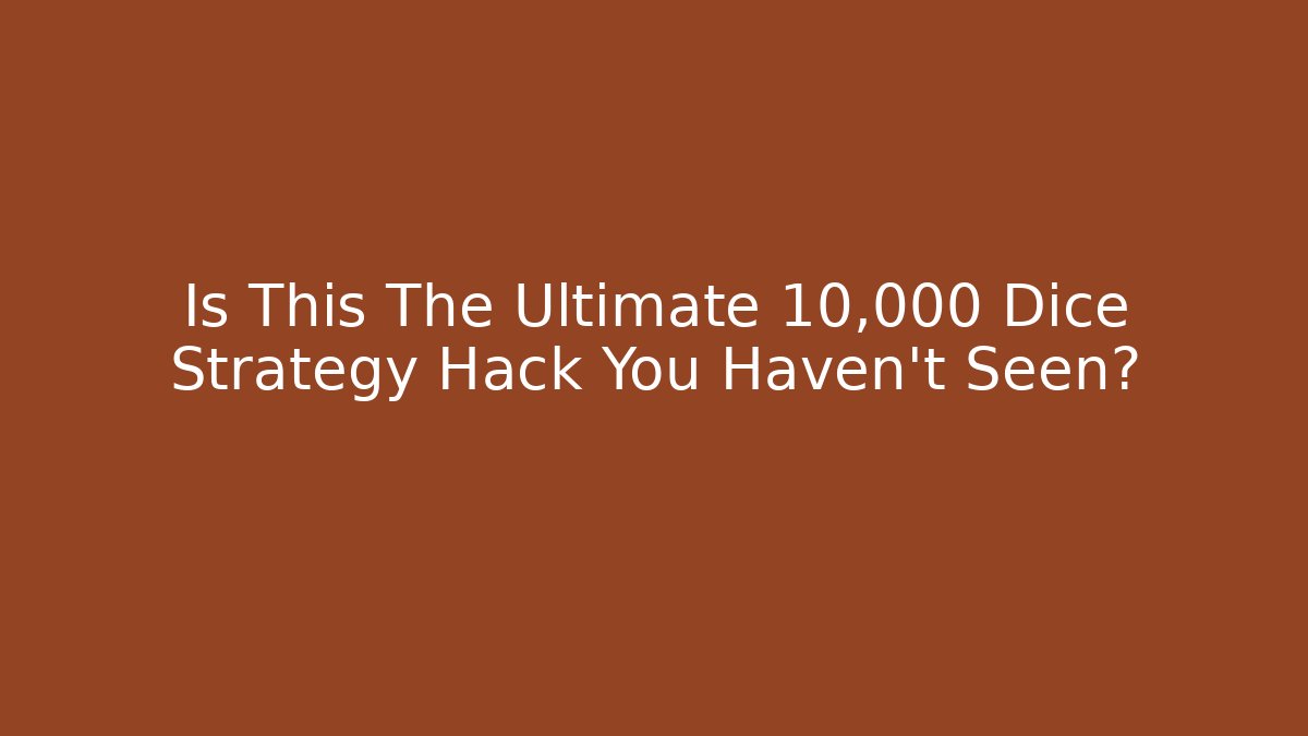 Is This The Ultimate 10,000 Dice Strategy Hack You Haven't Seen?