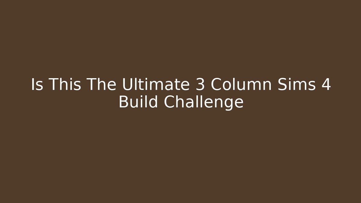 Is This The Ultimate 3 Column Sims 4 Build Challenge - Critter Realm