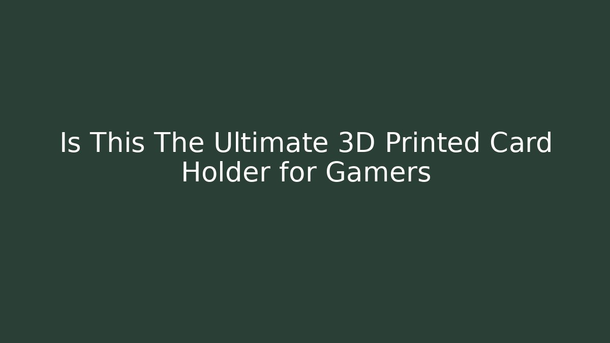 Is This The Ultimate 3D Printed Card Holder for Gamers