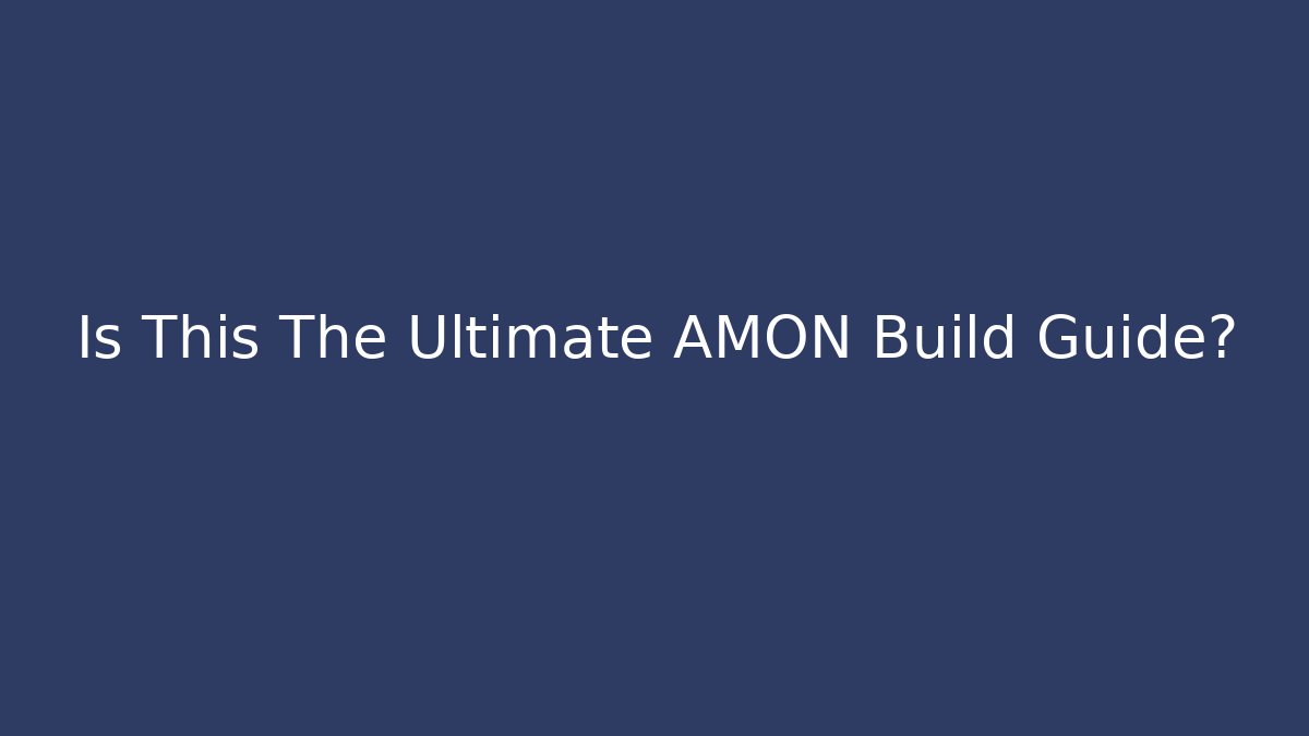 Is This The Ultimate AMON Build Guide?