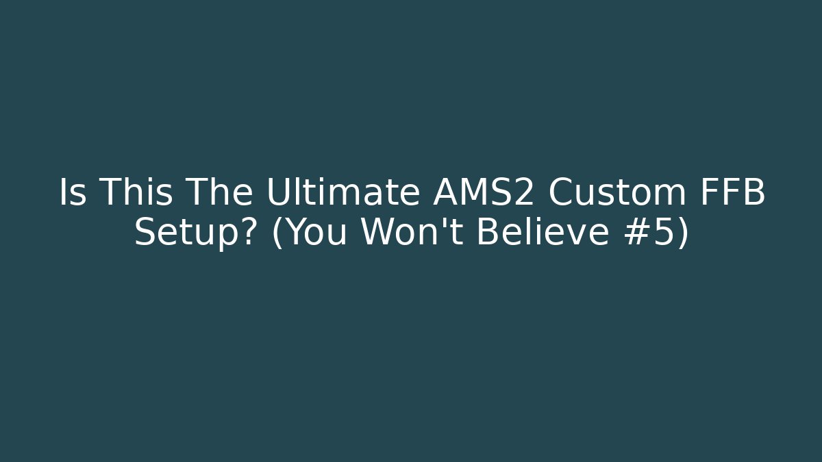 Is This The Ultimate AMS2 Custom FFB Setup? (You Won't Believe #5)