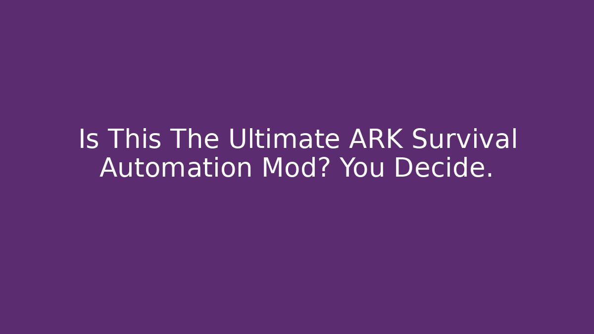 Is This The Ultimate ARK Survival Automation Mod? You Decide. - Critter Realm
