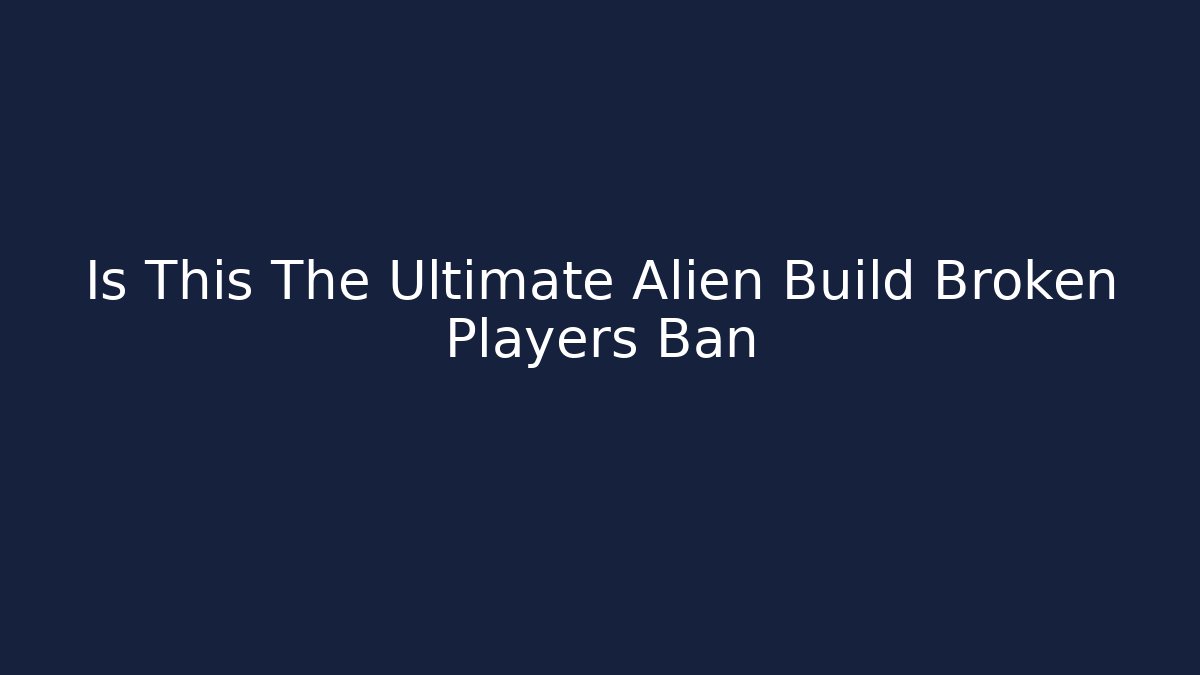 Is This The Ultimate Alien Build Broken Players Ban - Critter Realm