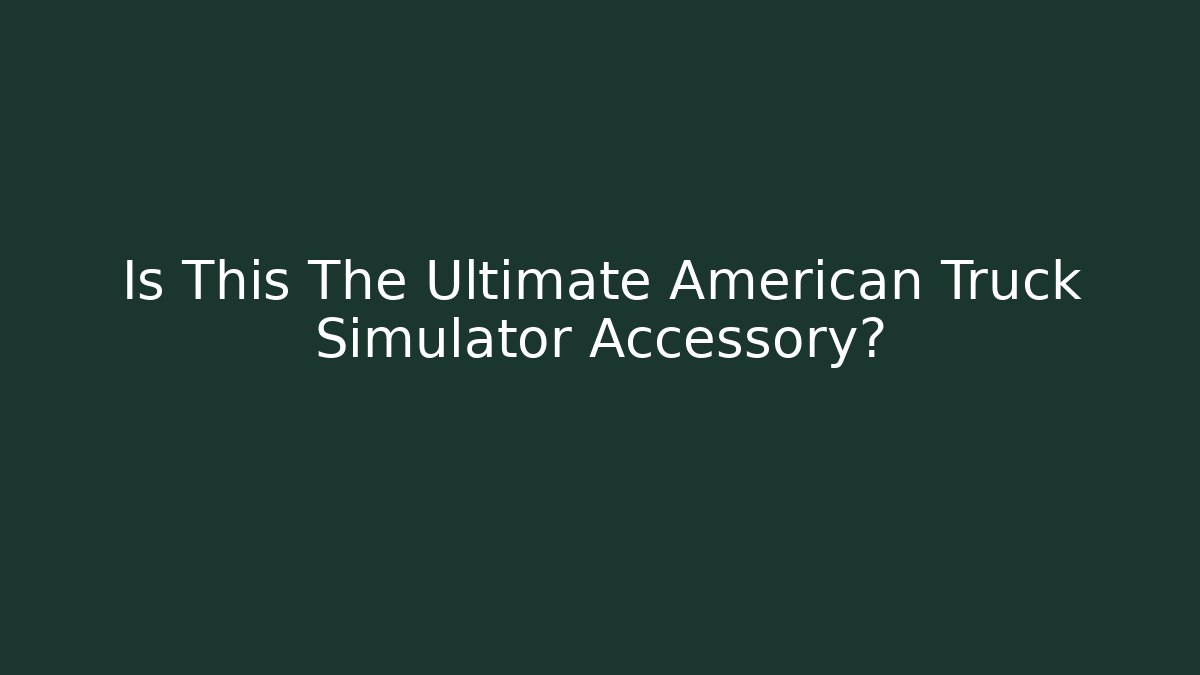 Is This The Ultimate American Truck Simulator Accessory?
