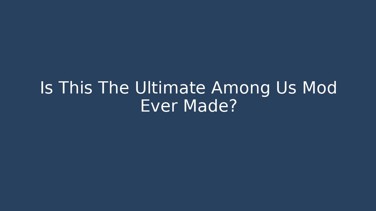 Is This The Ultimate Among Us Mod Ever Made?