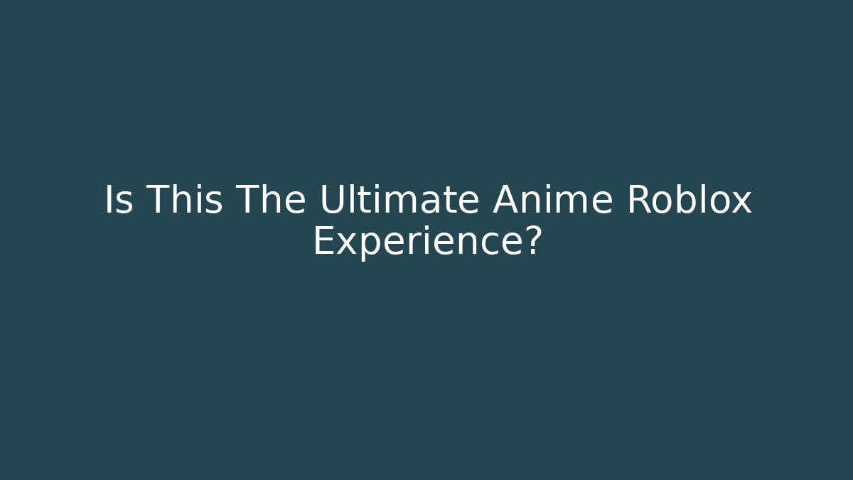 Is This The Ultimate Anime Roblox Experience?