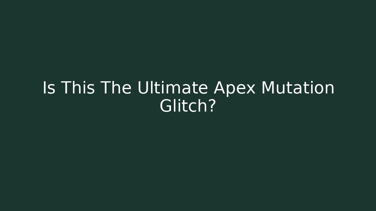 Is This The Ultimate Apex Mutation Glitch?