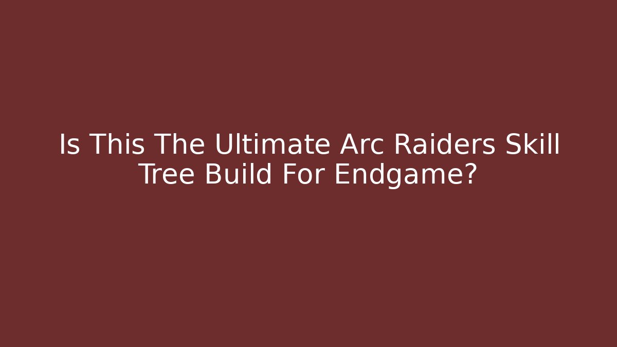 Is This The Ultimate Arc Raiders Skill Tree Build For Endgame?