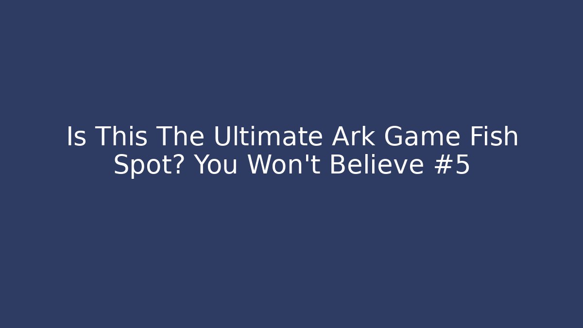 Is This The Ultimate Ark Game Fish Spot? You Won’t Believe #5