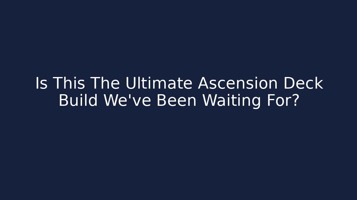 Is This The Ultimate Ascension Deck Build We've Been Waiting For?