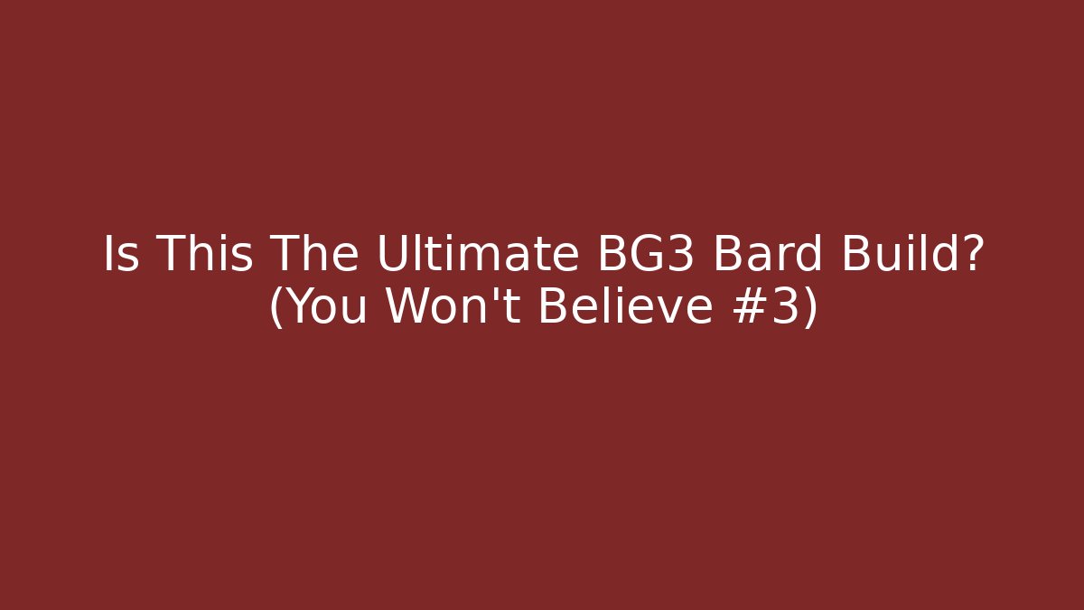 Is This The Ultimate BG3 Bard Build? (You Won’t Believe #3)