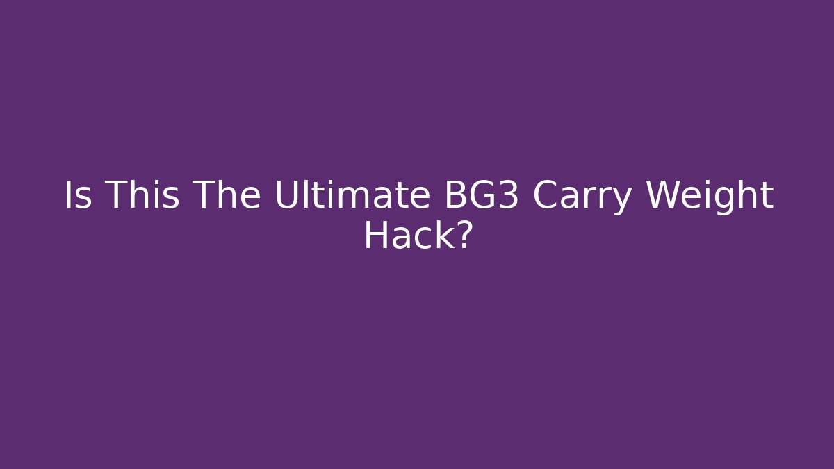 Is This The Ultimate BG3 Carry Weight Hack?