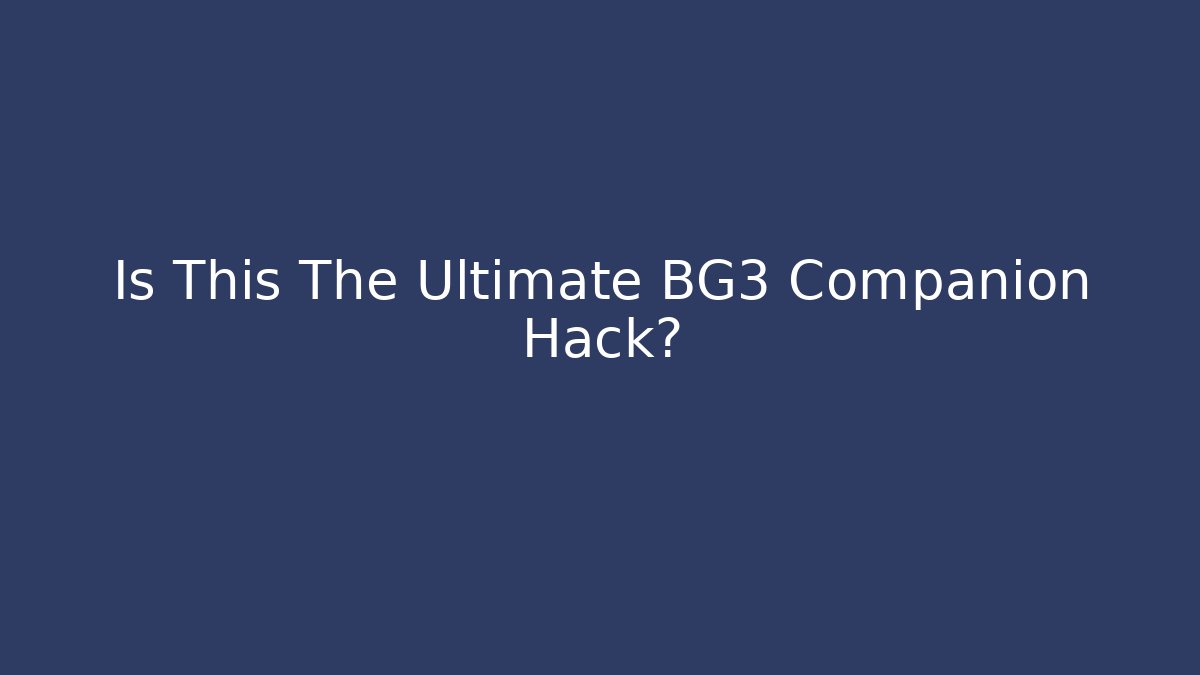 Is This The Ultimate BG3 Companion Hack?