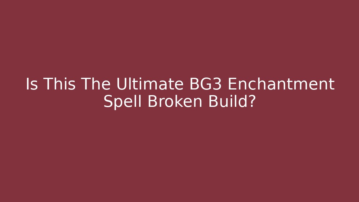 Is This The Ultimate BG3 Enchantment Spell Broken Build? - Critter Realm