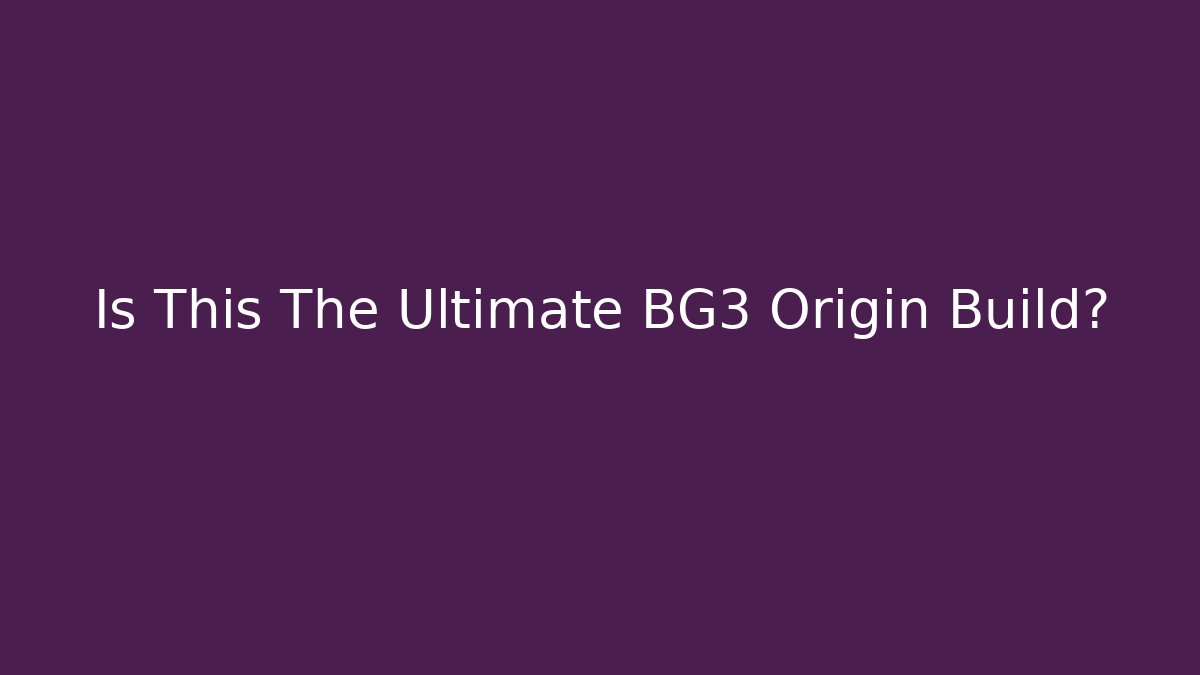 Is This The Ultimate BG3 Origin Build?