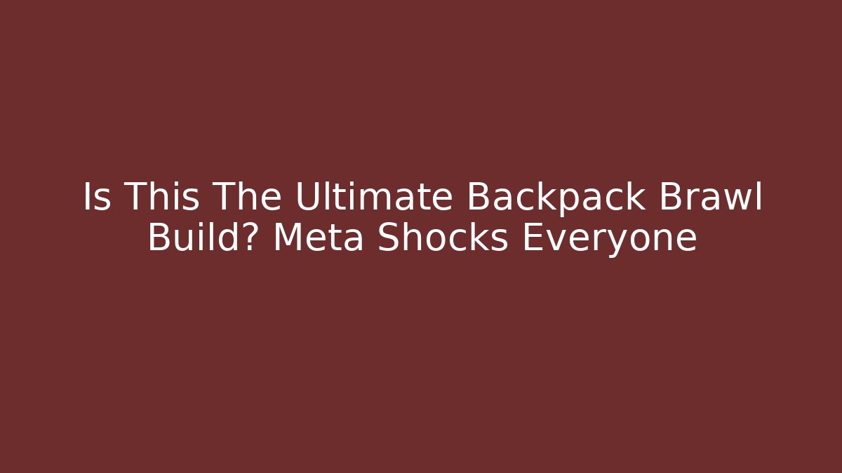 Is This The Ultimate Backpack Brawl Build? Meta Shocks Everyone